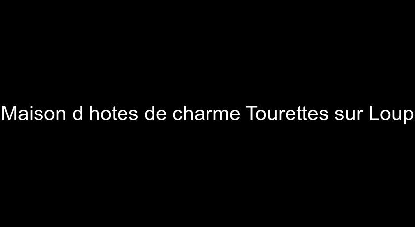 Maison d'hotes de charme Tourettes sur Loup Maison d'hotes de charme Tourettes sur Loup