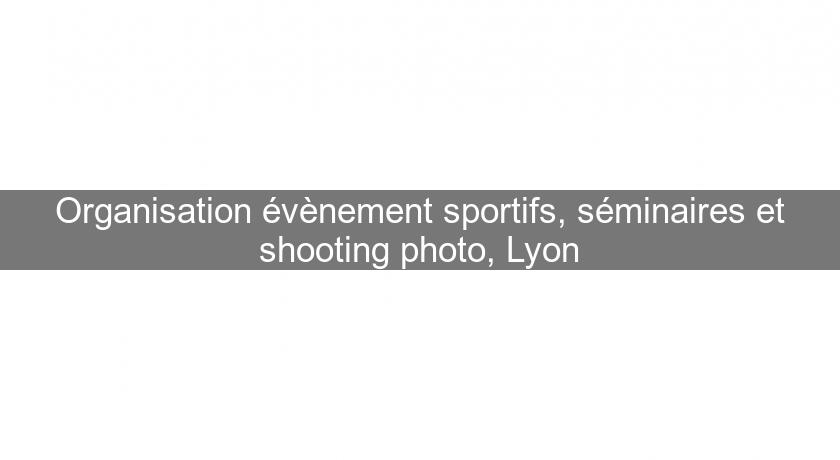 Organisation évènement sportifs, séminaires et shooting photo, Lyon Organisation évènement sportifs, séminaires et shooting photo, Lyon