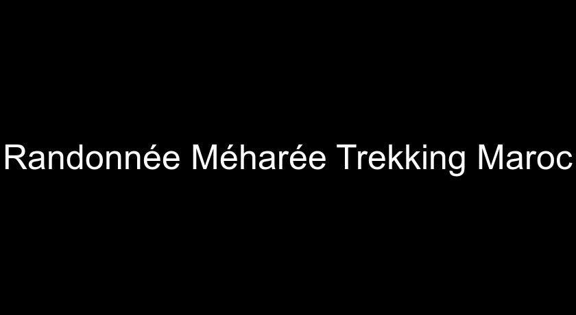 Randonnée Méharée Trekking Maroc Randonnée Méharée Trekking Maroc