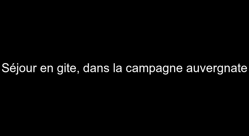 Séjour en gite, dans la campagne auvergnate Séjour en gite, dans la campagne auvergnate