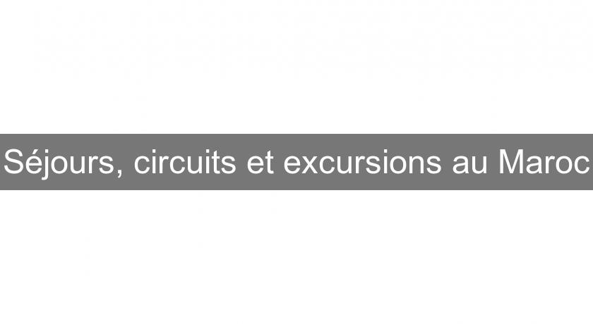 Séjours, circuits et excursions au Maroc Séjours, circuits et excursions au Maroc