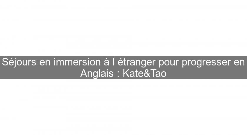 Séjours en immersion à l'étranger pour progresser en Anglais : Kate&Tao Séjours en immersion à l'étranger pour progresser en Anglais : Kate&Tao