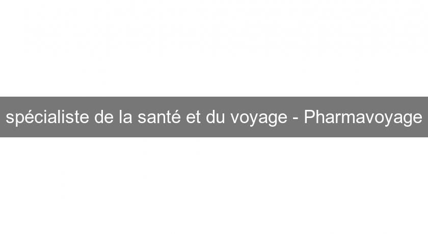 spécialiste de la santé et du voyage - Pharmavoyage spécialiste de la santé et du voyage - Pharmavoyage