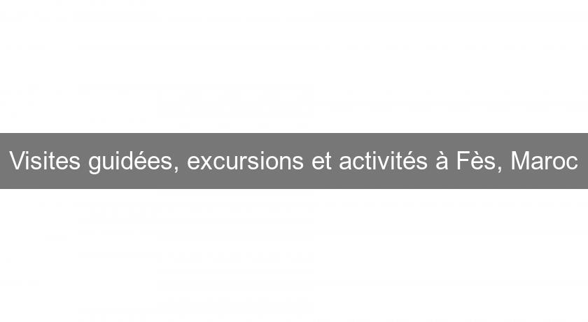 Visites guidées, excursions et activités à Fès, Maroc Visites guidées, excursions et activités à Fès, Maroc