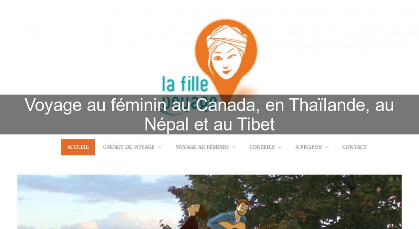 Voyage au féminin au Canada, en Thaïlande, au Népal et au Tibet Voyage au féminin au Canada, en Thaïlande, au Népal et au Tibet