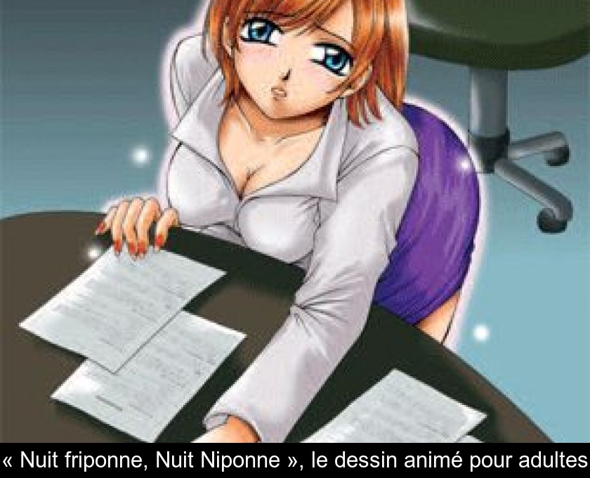 « Nuit friponne, Nuit Niponne », le dessin animé pour adultes « Nuit friponne, Nuit Niponne », le dessin animé pour adultes