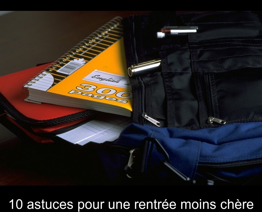 10 astuces pour une rentrée moins chère 10 astuces pour une rentrée moins chère