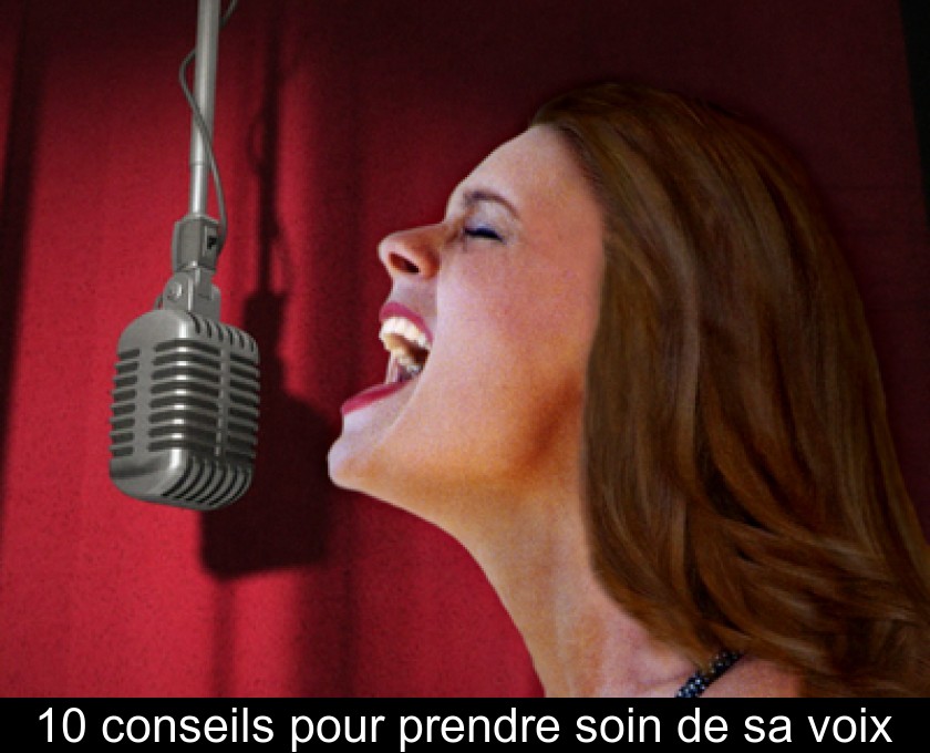 10 conseils pour prendre soin de sa voix 10 conseils pour prendre soin de sa voix