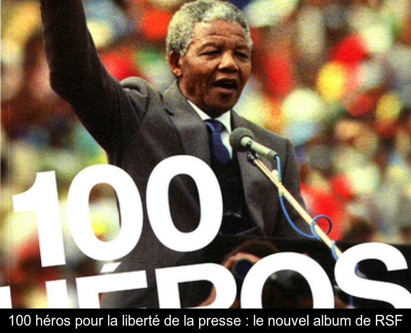100 héros pour la liberté de la presse : le nouvel album de RSF 100 héros pour la liberté de la presse : le nouvel album de RSF