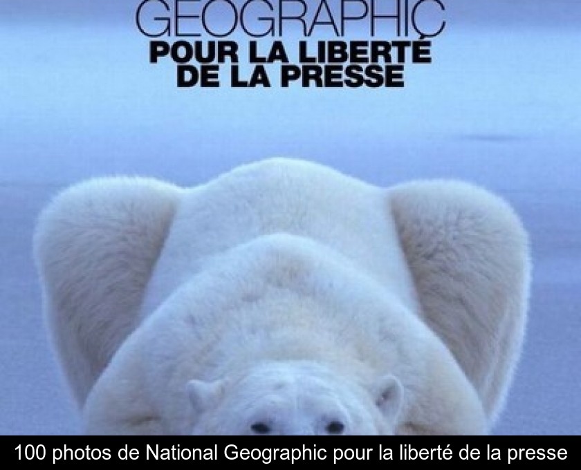 100 photos de National Geographic pour la liberté de la presse 100 photos de National Geographic pour la liberté de la presse
