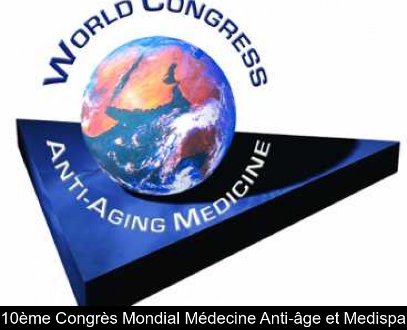 10ème Congrès Mondial Médecine Anti-âge et Medispa 10ème Congrès Mondial Médecine Anti-âge et Medispa