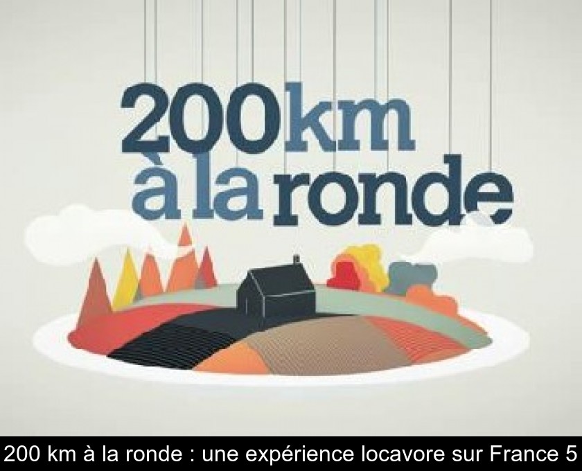 200 km à la ronde : une expérience locavore sur France 5 200 km à la ronde : une expérience locavore sur France 5