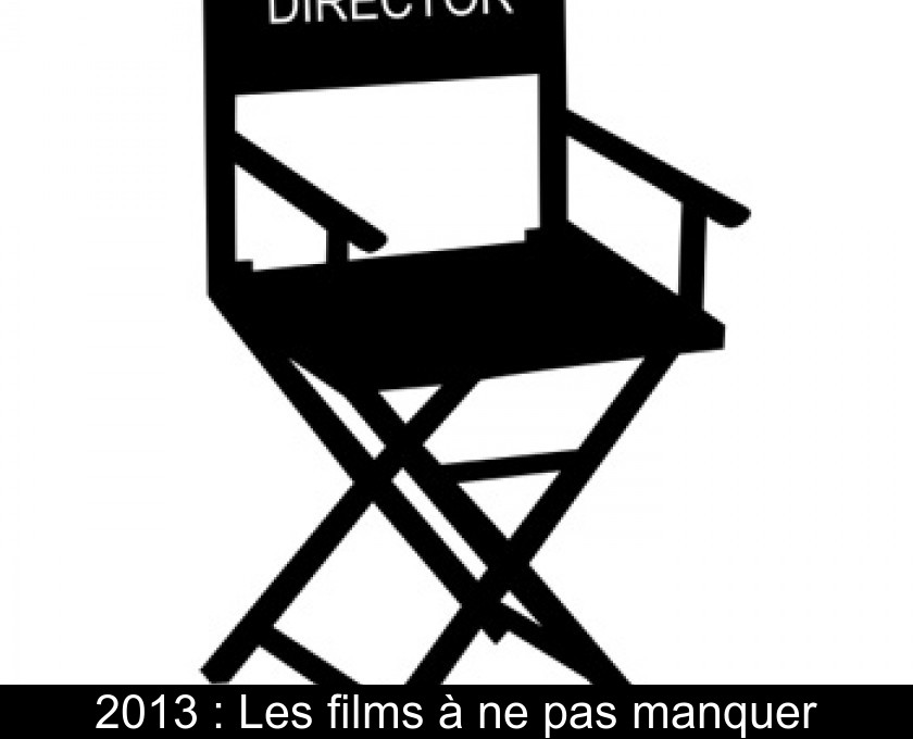 2013 : Les films à ne pas manquer 2013 : Les films à ne pas manquer