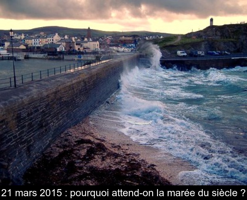 21 mars 2015 : pourquoi attend-on la marée du siècle ? 21 mars 2015 : pourquoi attend-on la marée du siècle ?
