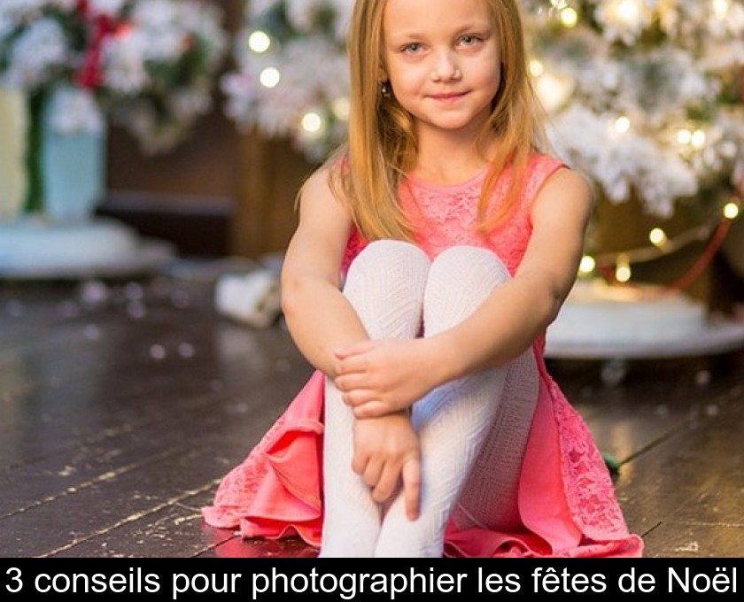 3 conseils pour photographier les fêtes de Noël 3 conseils pour photographier les fêtes de Noël