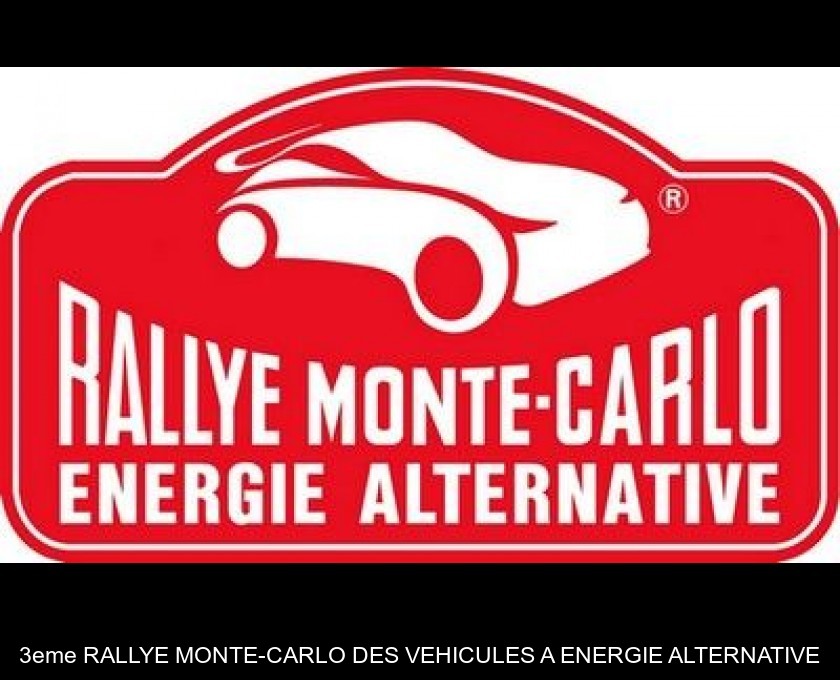 3eme RALLYE MONTE-CARLO DES VEHICULES A ENERGIE ALTERNATIVE 3eme RALLYE MONTE-CARLO DES VEHICULES A ENERGIE ALTERNATIVE