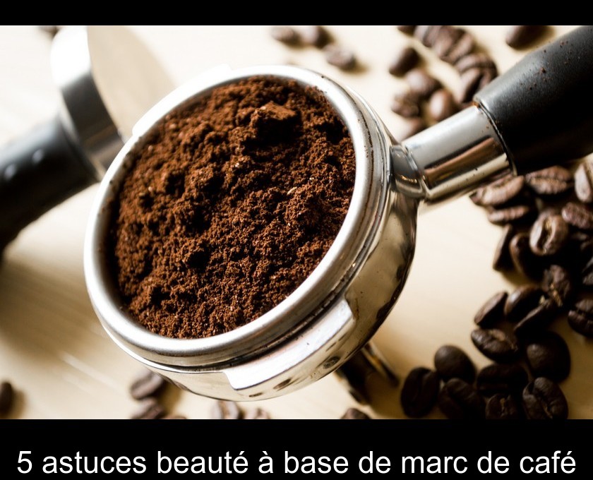 5 astuces beauté à base de marc de café 5 astuces beauté à base de marc de café