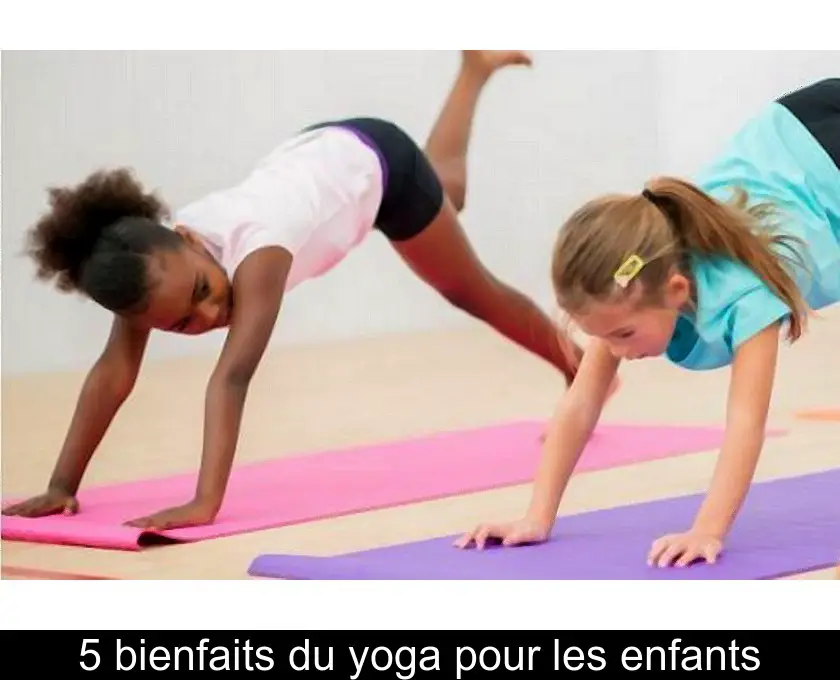 5 bienfaits du yoga pour les enfants