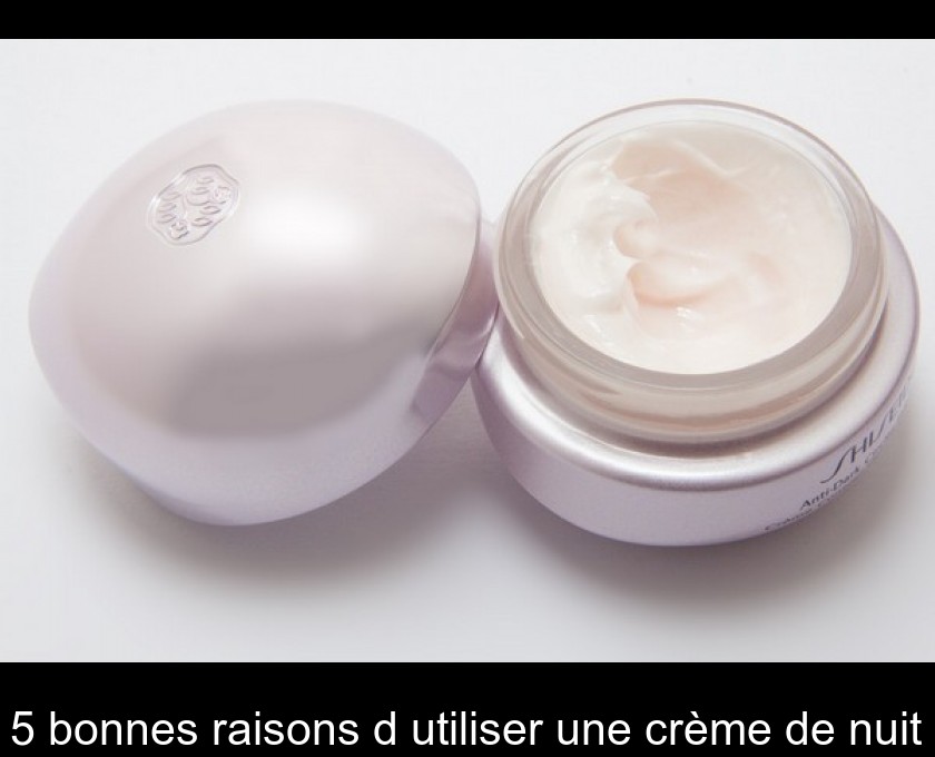 5 bonnes raisons d'utiliser une crème de nuit 5 bonnes raisons d'utiliser une crème de nuit