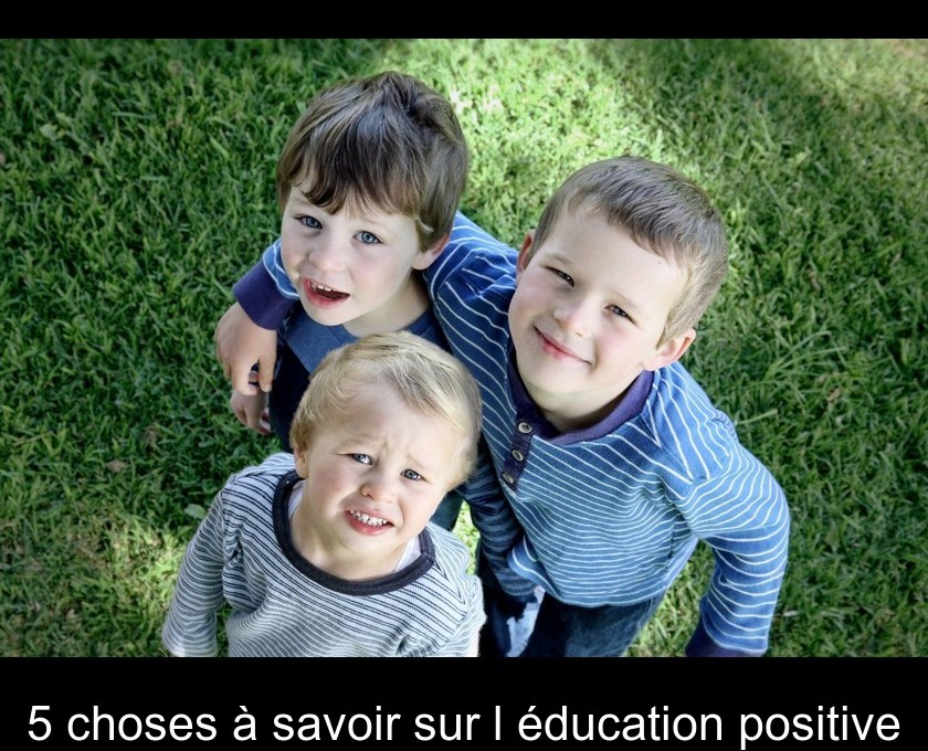 5 choses à savoir sur l'éducation positive 5 choses à savoir sur l'éducation positive