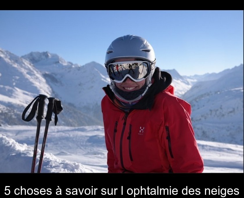 5 choses à savoir sur l'ophtalmie des neiges