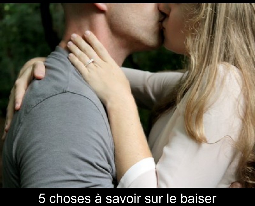 5 choses à savoir sur le baiser 5 choses à savoir sur le baiser