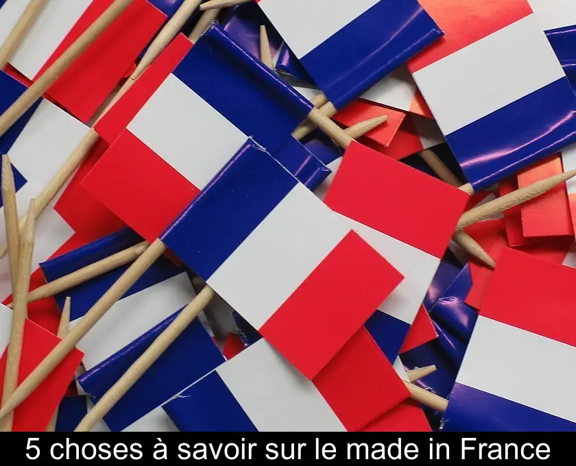 5 choses à savoir sur le made in France