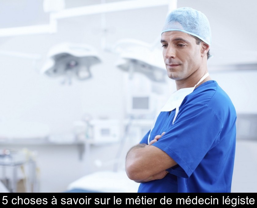 5 choses à savoir sur le métier de médecin légiste 5 choses à savoir sur le métier de médecin légiste
