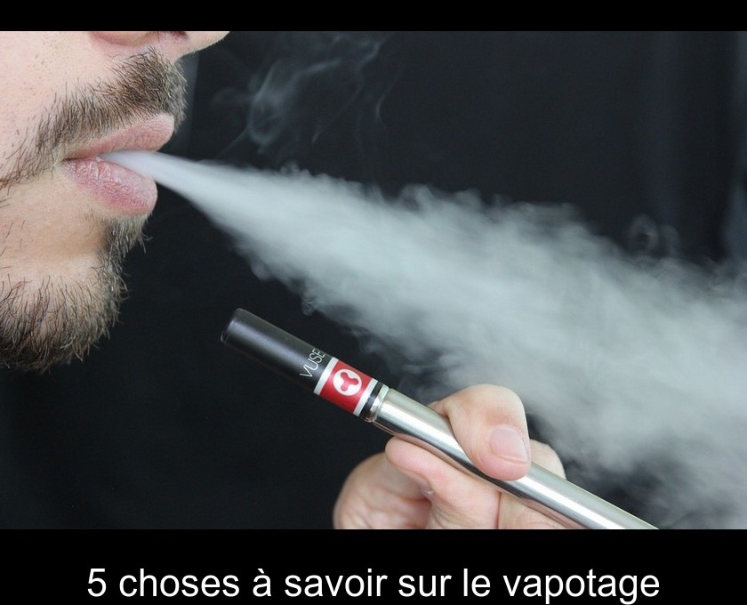 5 choses à savoir sur le vapotage