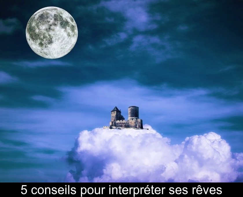 5 conseils pour interpréter ses rêves 5 conseils pour interpréter ses rêves