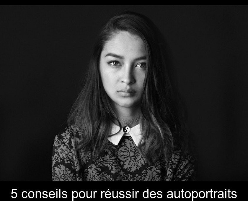 5 conseils pour réussir des autoportraits 5 conseils pour réussir des autoportraits