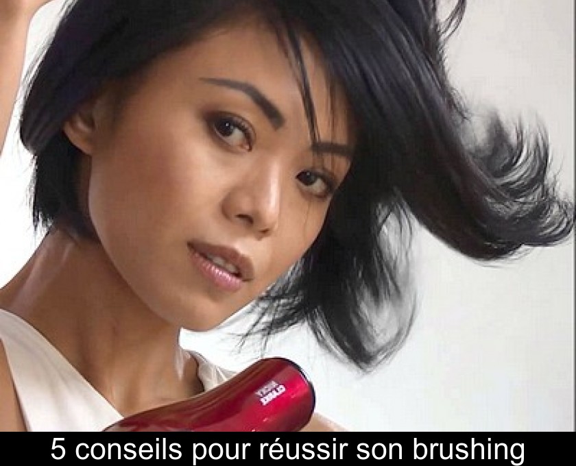 5 conseils pour réussir son brushing 5 conseils pour réussir son brushing