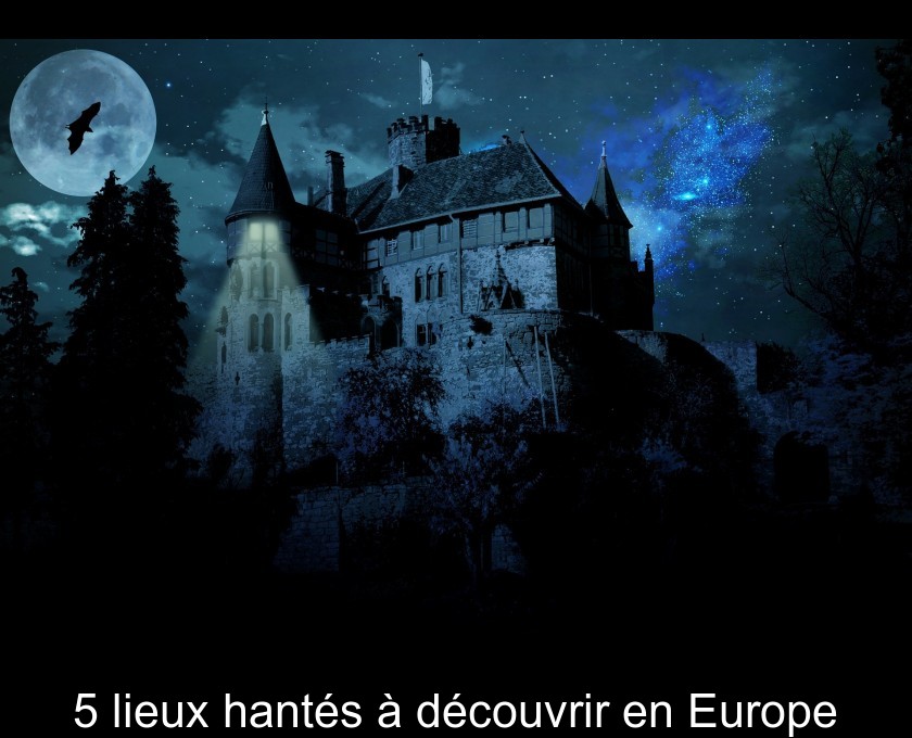 5 lieux hantés à découvrir en Europe 5 lieux hantés à découvrir en Europe