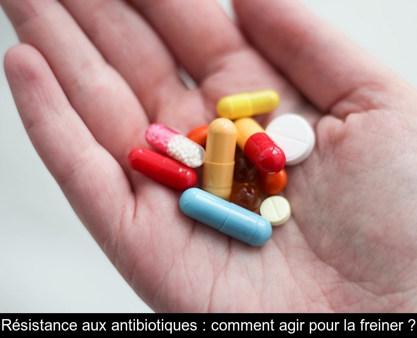 5 solutions pour éviter la résistance aux antibiotiques 5 solutions pour éviter la résistance aux antibiotiques