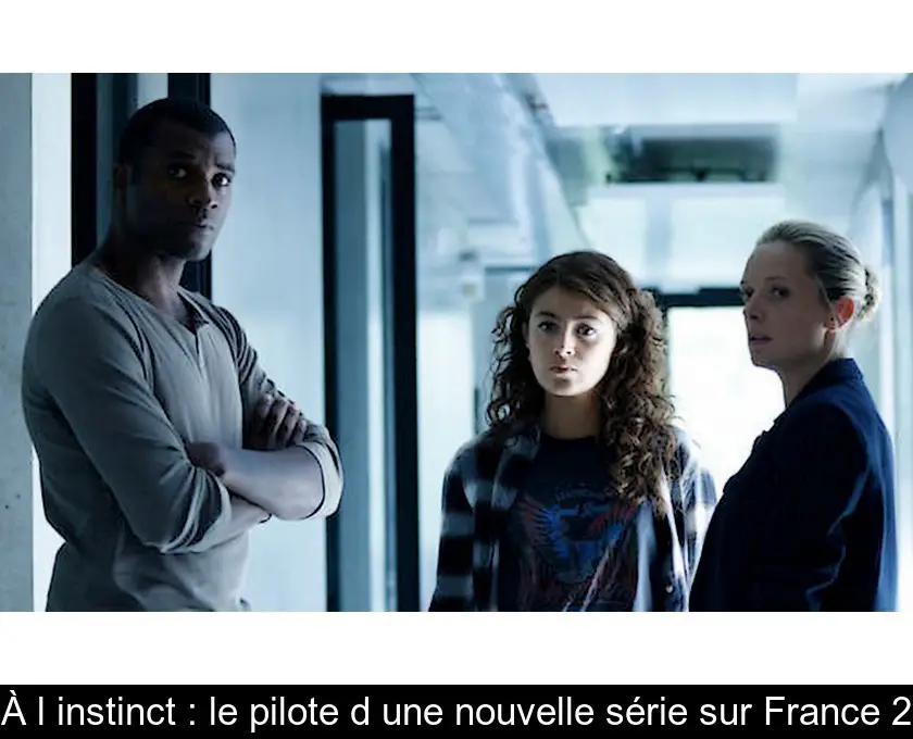 À l'instinct : le pilote d'une nouvelle série sur France 2