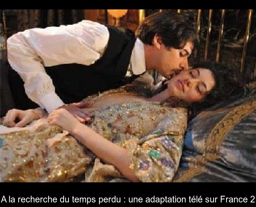 A la recherche du temps perdu : une adaptation télé sur France 2 A la recherche du temps perdu : une adaptation télé sur France 2
