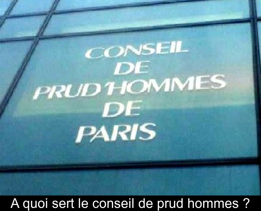 A quoi sert le conseil de prud'hommes ? A quoi sert le conseil de prud'hommes ?