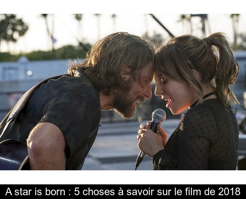 A star is born : 5 choses à savoir sur le film de 2018