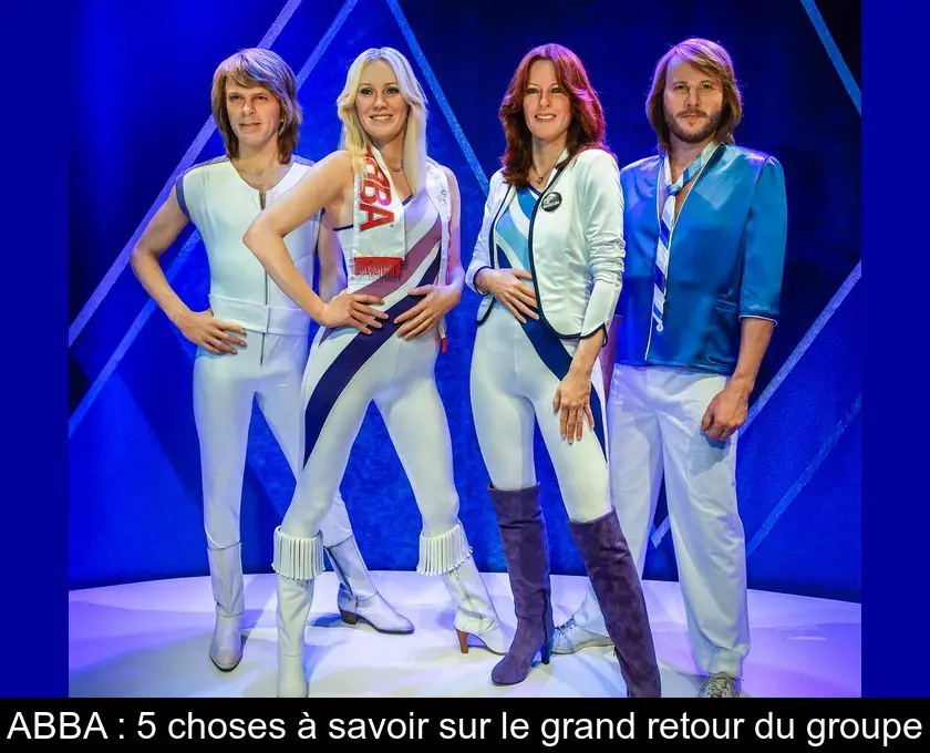 ABBA : 5 choses à savoir sur le grand retour du groupe