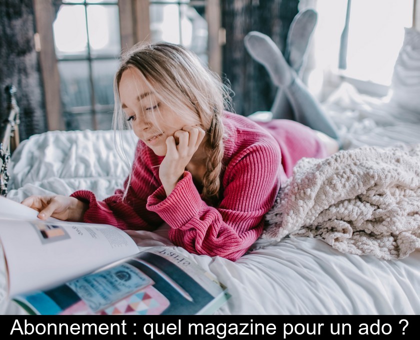 Abonnement : quel magazine pour un ado ? Abonnement : quel magazine pour un ado ?