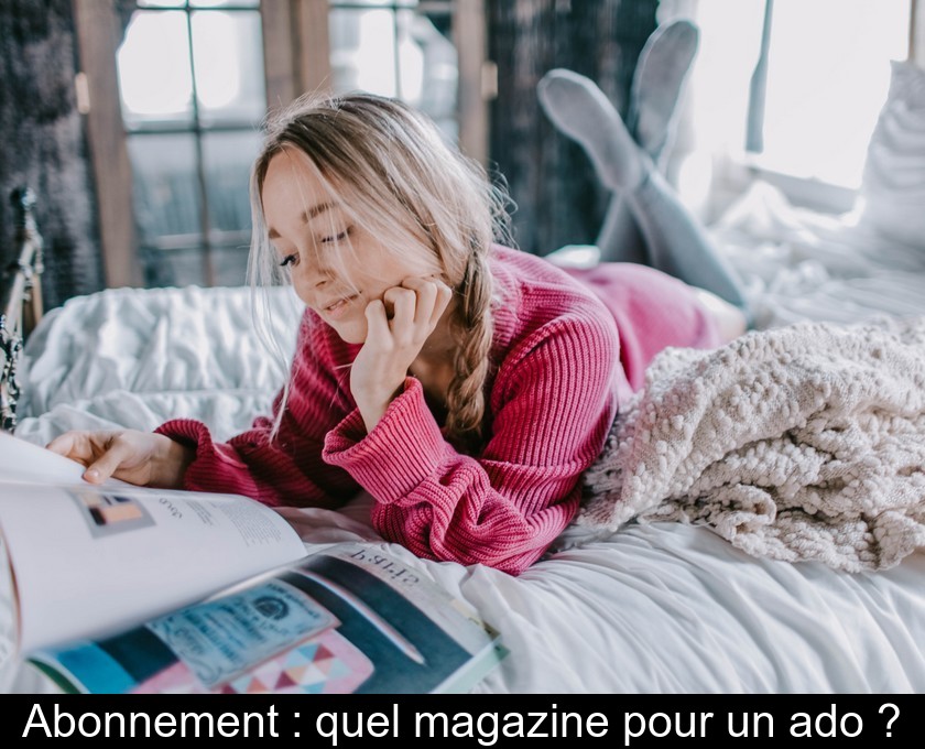 Abonnement : quel magazine pour un ado ?