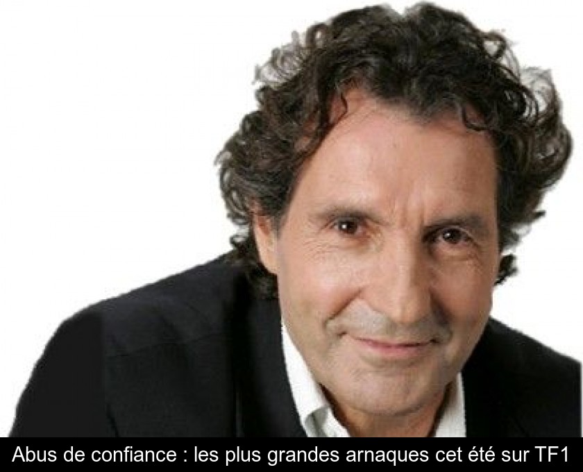 Abus de confiance : les plus grandes arnaques cet été sur TF1 Abus de confiance : les plus grandes arnaques cet été sur TF1