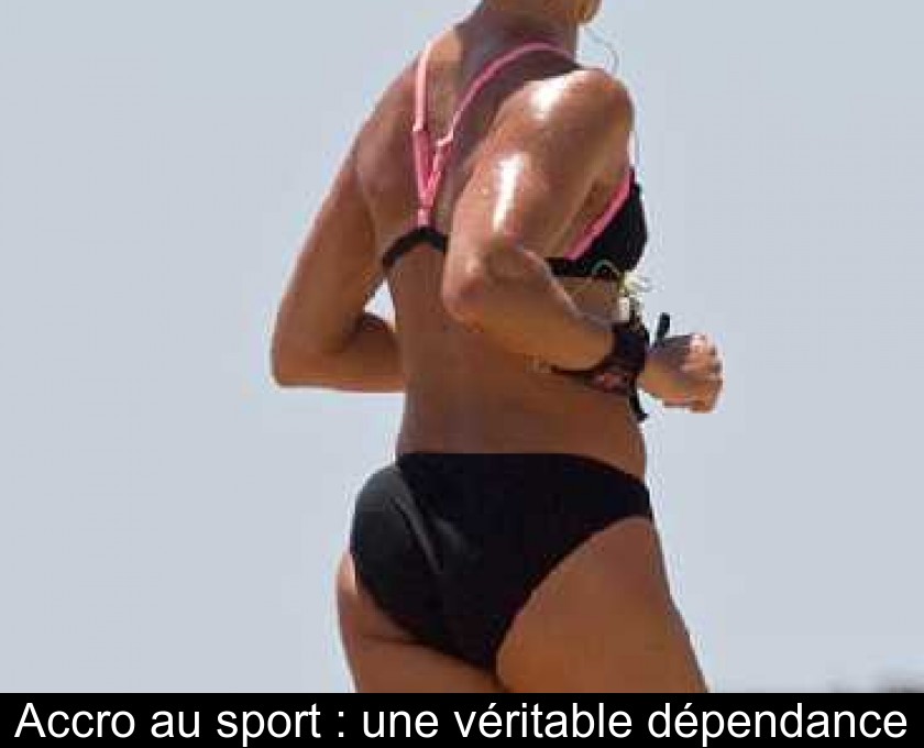 Accro au sport : une véritable dépendance Accro au sport : une véritable dépendance
