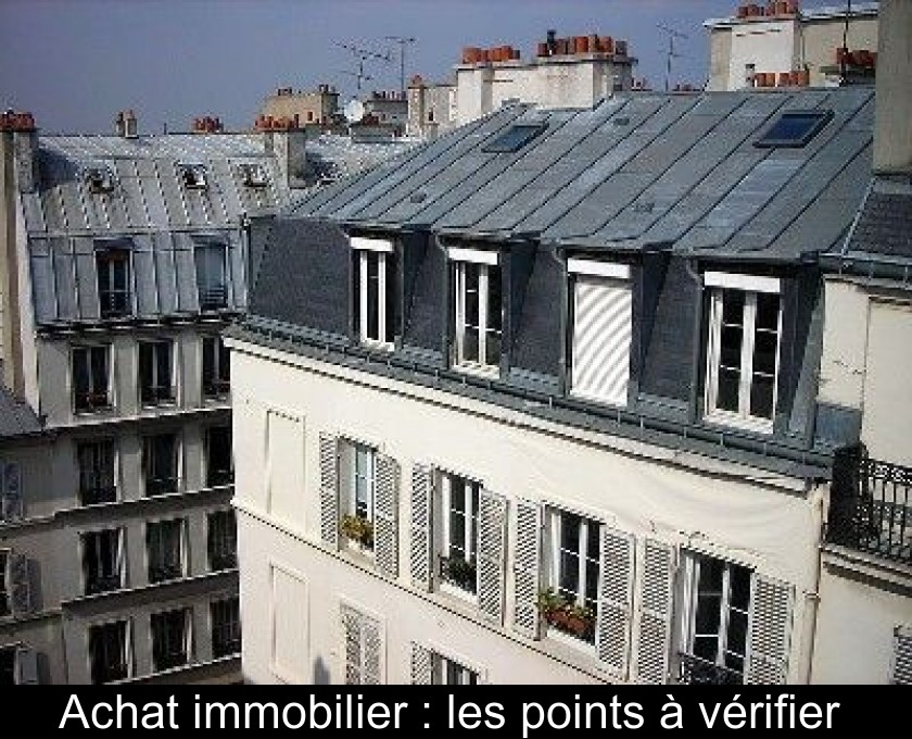 Achat immobilier : les points à vérifier Achat immobilier : les points à vérifier