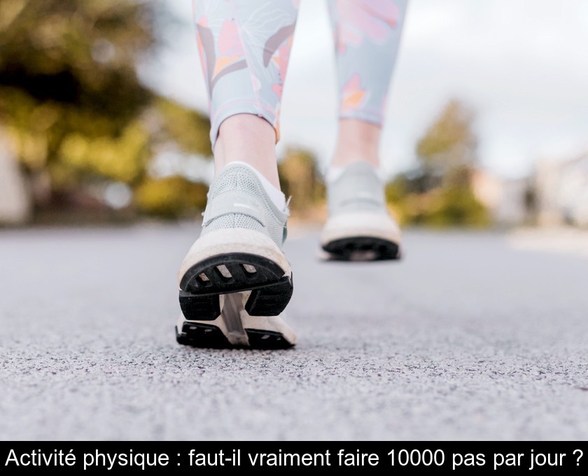 Activité physique : faut-il vraiment faire 10000 pas par jour ?