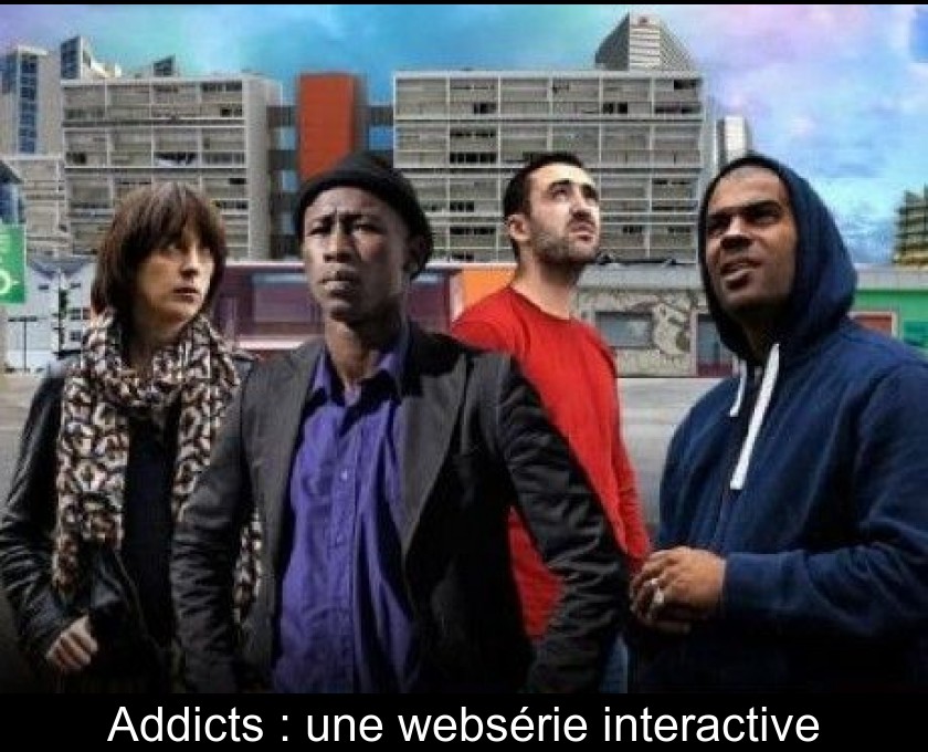 Addicts : une websérie interactive Addicts : une websérie interactive