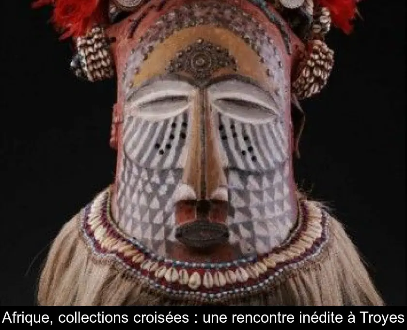 Afrique, collections croisées : une rencontre inédite à Troyes