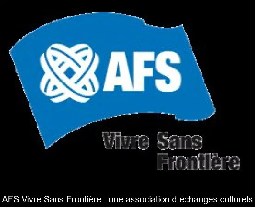AFS Vivre Sans Frontière : une association d'échanges culturels