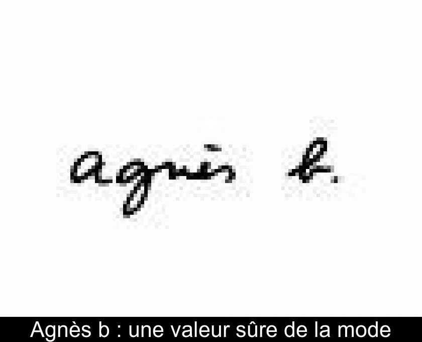 Agnès b : une valeur sûre de la mode Agnès b : une valeur sûre de la mode