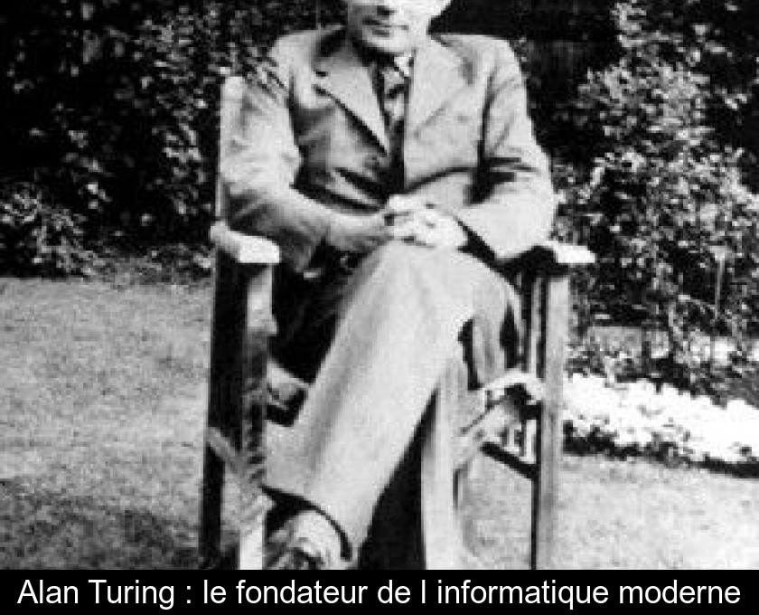 Alan Turing : le fondateur de l'informatique moderne Alan Turing : le fondateur de l'informatique moderne